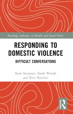 Responding to Domestic Violence: Difficult Conversations - Kate Seymour,Sarah Wendt,Kristin Natalier - cover