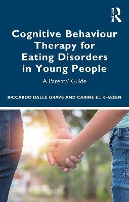 Cognitive Behaviour Therapy for Eating Disorders in Young People: A Parents' Guide - Riccardo Dalle Grave,Carine el Khazen - cover