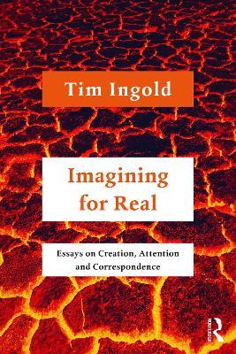 Imagining for Real: Essays on Creation, Attention and Correspondence - Tim Ingold - cover