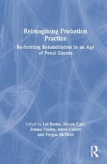 Reimagining Probation Practice: Re-forming Rehabilitation in an Age of Penal Excess