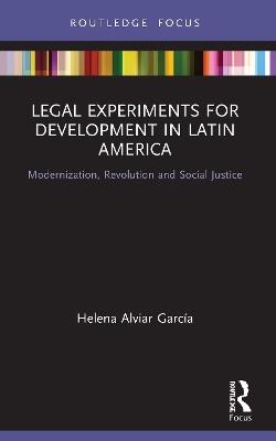 Legal Experiments for Development in Latin America: Modernization, Revolution and Social Justice - Helena Alviar García - cover