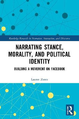 Narrating Stance, Morality, and Political Identity: Building a Movement on Facebook - Lauren Zentz - cover