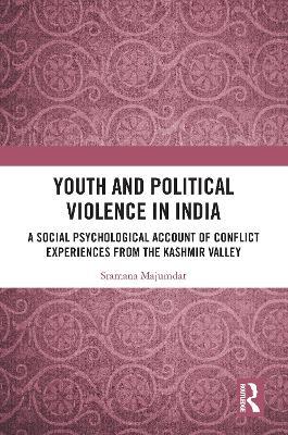 Youth and Political Violence in India: A Social Psychological Account of Conflict Experiences from the Kashmir Valley - Sramana Majumdar - cover