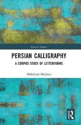 Persian Calligraphy: A Corpus Study of Letterforms - Mahdiyeh Meidani - cover