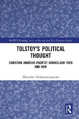 Tolstoy's Political Thought: Christian Anarcho-Pacifist Iconoclasm Then and Now - Alexandre Christoyannopoulos - cover