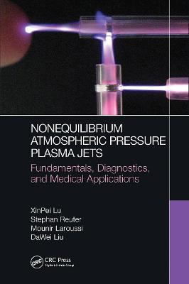 Nonequilibrium Atmospheric Pressure Plasma Jets: Fundamentals, Diagnostics, and Medical Applications - XinPei Lu,Stephan Reuter,Mounir Laroussi - cover