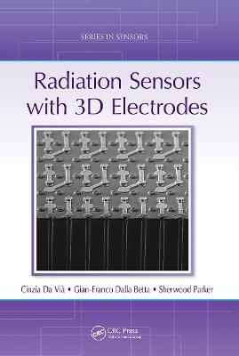 Radiation Sensors with 3D Electrodes - Cinzia Da Vià,Gian-Franco Dalla Betta,Sherwood Parker - cover