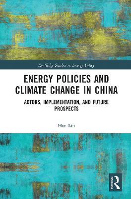 Energy Policies and Climate Change in China: Actors, Implementation, and Future Prospects - Han Lin - cover
