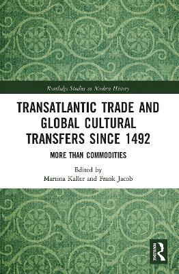 Transatlantic Trade and Global Cultural Transfers Since 1492: More than Commodities - cover