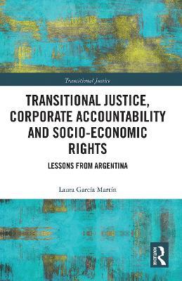 Transitional Justice, Corporate Accountability and Socio-Economic Rights: Lessons from Argentina - Laura García Martín - cover
