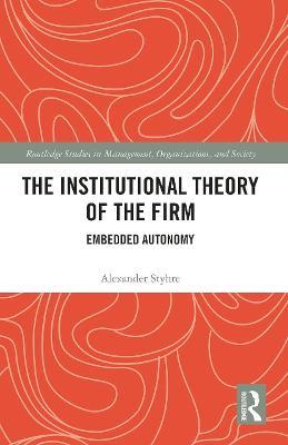 The Institutional Theory of the Firm: Embedded Autonomy - Alexander Styhre - cover