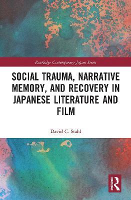 Social Trauma, Narrative Memory, and Recovery in Japanese Literature and Film - David Stahl - cover
