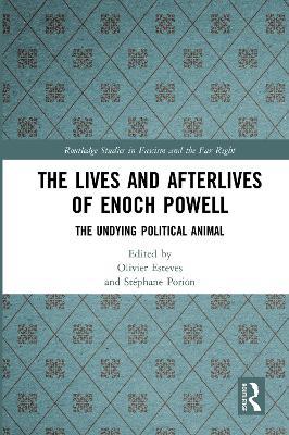 The Lives and Afterlives of Enoch Powell: The Undying Political Animal - cover