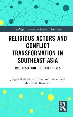 Religious Actors and Conflict Transformation in Southeast Asia: Indonesia and the Philippines - Jürgen Rüland,Christian von Lübke,Marcel Baumann - cover