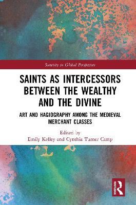 Saints as Intercessors between the Wealthy and the Divine: Art and Hagiography among the Medieval Merchant Classes - cover