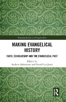 Making Evangelical History: Faith, Scholarship and the Evangelical Past - cover
