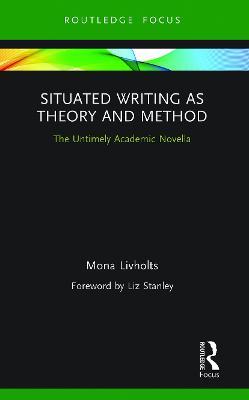 Situated Writing as Theory and Method: The Untimely Academic Novella - Mona Livholts - cover