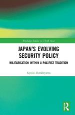Japan's Evolving Security Policy: Militarisation within a Pacifist Tradition