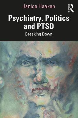 Psychiatry, Politics and PTSD: Breaking Down - Janice Haaken - cover