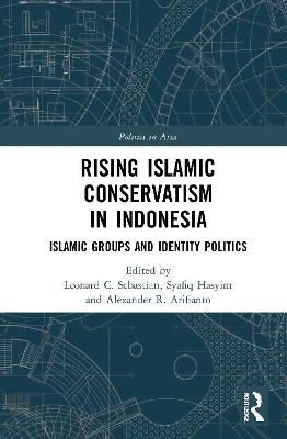 Rising Islamic Conservatism in Indonesia: Islamic Groups and Identity Politics - cover
