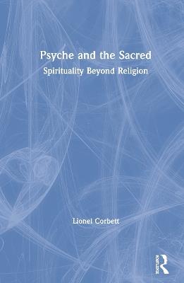 Psyche and the Sacred: Spirituality Beyond Religion - Lionel Corbett - cover
