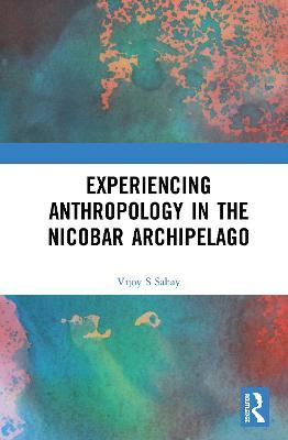 Experiencing Anthropology in the Nicobar Archipelago - Vijoy S Sahay - cover