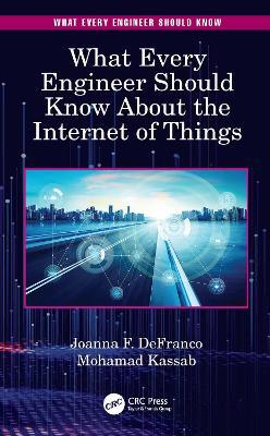 What Every Engineer Should Know About the Internet of Things - Joanna F. DeFranco,Mohamad Kassab - cover