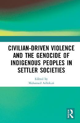 Civilian-Driven Violence and the Genocide of Indigenous Peoples in Settler Societies - cover