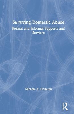 Surviving Domestic Abuse: Formal and Informal Supports and Services - Michele A. Finneran - cover