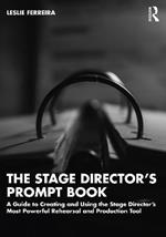 The Stage Director’s Prompt Book: A Guide to Creating and Using the Stage Director’s Most Powerful Rehearsal and Production Tool