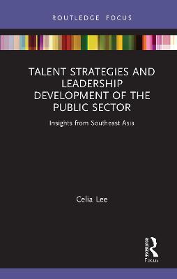 Talent Strategies and Leadership Development of the Public Sector: Insights from Southeast Asia - Celia Lee - cover