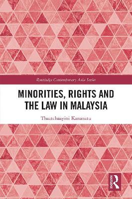 Minorities, Rights and the Law in Malaysia - Thaatchaayini Kananatu - cover