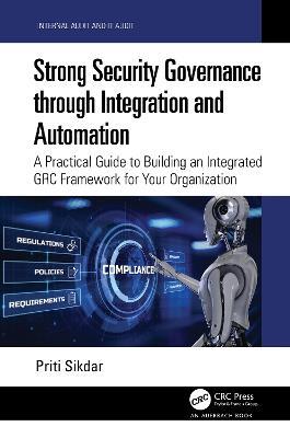 Strong Security Governance through Integration and Automation: A Practical Guide to Building an Integrated GRC Framework for Your Organization - Priti Sikdar - cover