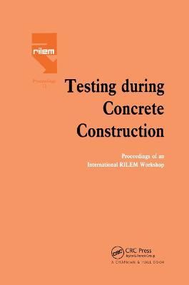 Testing During Concrete Construction: Proceedings of RILEM Colloquium, Darmstadt, March 1990 - cover