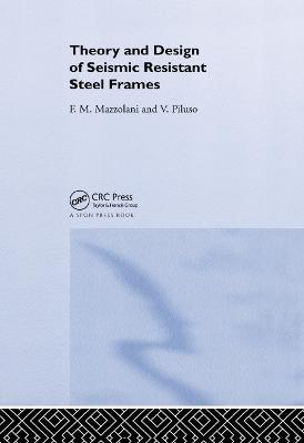 Theory and Design of Seismic Resistant Steel Frames - Federico Mazzolani,Vincenzo Piluso - cover