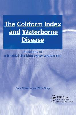 The Coliform Index and Waterborne Disease: Problems of microbial drinking water assessment - Cara Gleeson,Nick Gray - cover