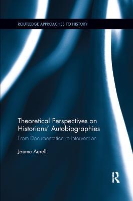 Theoretical Perspectives on Historians' Autobiographies: From Documentation to Intervention - Jaume Aurell - cover