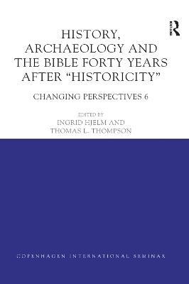 History, Archaeology and The Bible Forty Years After Historicity: Changing Perspectives 6 - cover