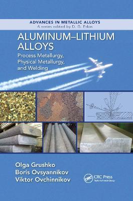Aluminum-Lithium Alloys: Process Metallurgy, Physical Metallurgy, and Welding - Olga Grushko,Boris Ovsyannikov,Viktor Ovchinnokov - cover