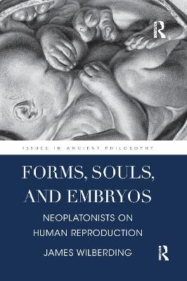 Forms, Souls, and Embryos: Neoplatonists on Human Reproduction - James Wilberding - cover