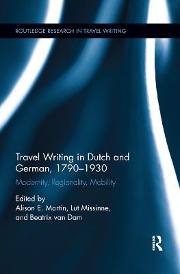 Travel Writing in Dutch and German, 1790-1930: Modernity, Regionality, Mobility - cover