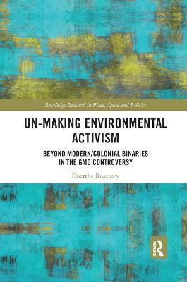 Un-making Environmental Activism: Beyond Modern/Colonial Binaries in the GMO Controversy - Doerthe Rosenow - cover