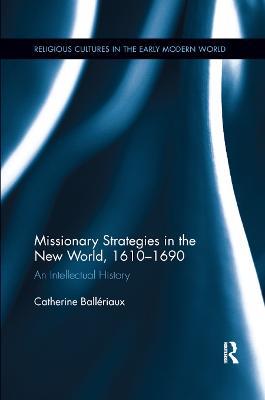 Missionary Strategies in the New World, 1610-1690: An Intellectual History - Catherine Ballériaux - cover