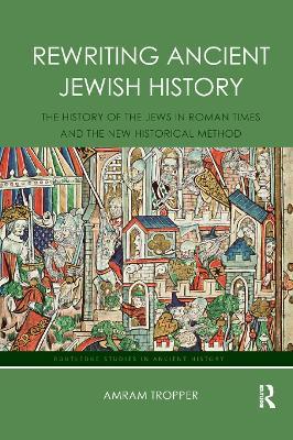 Rewriting Ancient Jewish History: The History of the Jews in Roman Times and the New Historical Method - Amram Tropper - cover