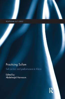 Practicing Sufism: Sufi Politics and Performance in Africa - cover