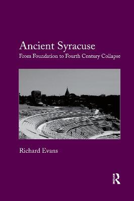 Ancient Syracuse: From Foundation to Fourth Century Collapse - Richard Evans - cover