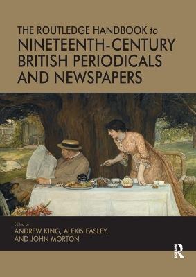 The Routledge Handbook to Nineteenth-Century British Periodicals and Newspapers - Andrew King,Alexis Easley,John Morton - cover