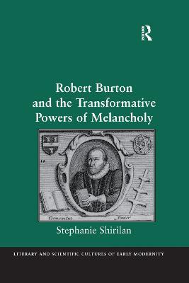 Robert Burton and the Transformative Powers of Melancholy - Stephanie Shirilan - cover