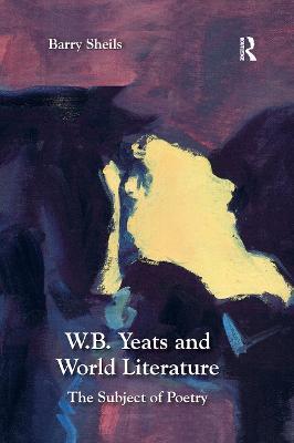 W.B. Yeats and World Literature: The Subject of Poetry - Barry Sheils - cover