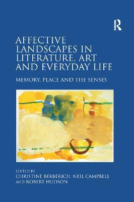 Affective Landscapes in Literature, Art and Everyday Life: Memory, Place and the Senses - Christine Berberich,Neil Campbell - cover
